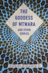The Goddess of Mtwara and Other Stories: The Caine Prize for African Writing 2017