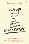 Love In the Time of Contempt: Consolations for parents of teenagers
