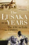 The Lusaka Years : The ANC in exile in Zambia, 1963 to 1994