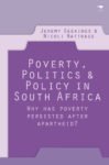 Poverty, Politics and Policy In South Africa: Why has poverty persisted after apartheid?