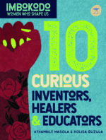 Imbokodo: Women Who Shape Us: 10 Curious Inventors, Healers & Creators