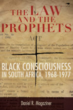 The Law and the Prophets: Black Consciousness in South Africa, 1968-1977