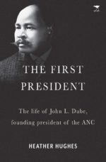 The First President: A life of John L. Dube, Founding president of the ANC