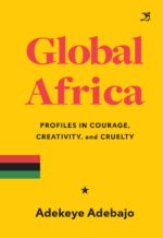 Global Africa: Profiles in Courage, Creativity and Cruelty