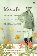 Morafe: Person, Family and Nation in Colonial Bechuanaland, 1880s–1950s