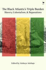 The Black Atlantic’s Triple Burden: Slavery, Colonialism, and Reparations
