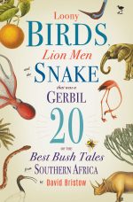 Loony Birds, Lion Men and the  Snake That Was a Gerbil 20 of the Best Bush Tales From Southern Africa