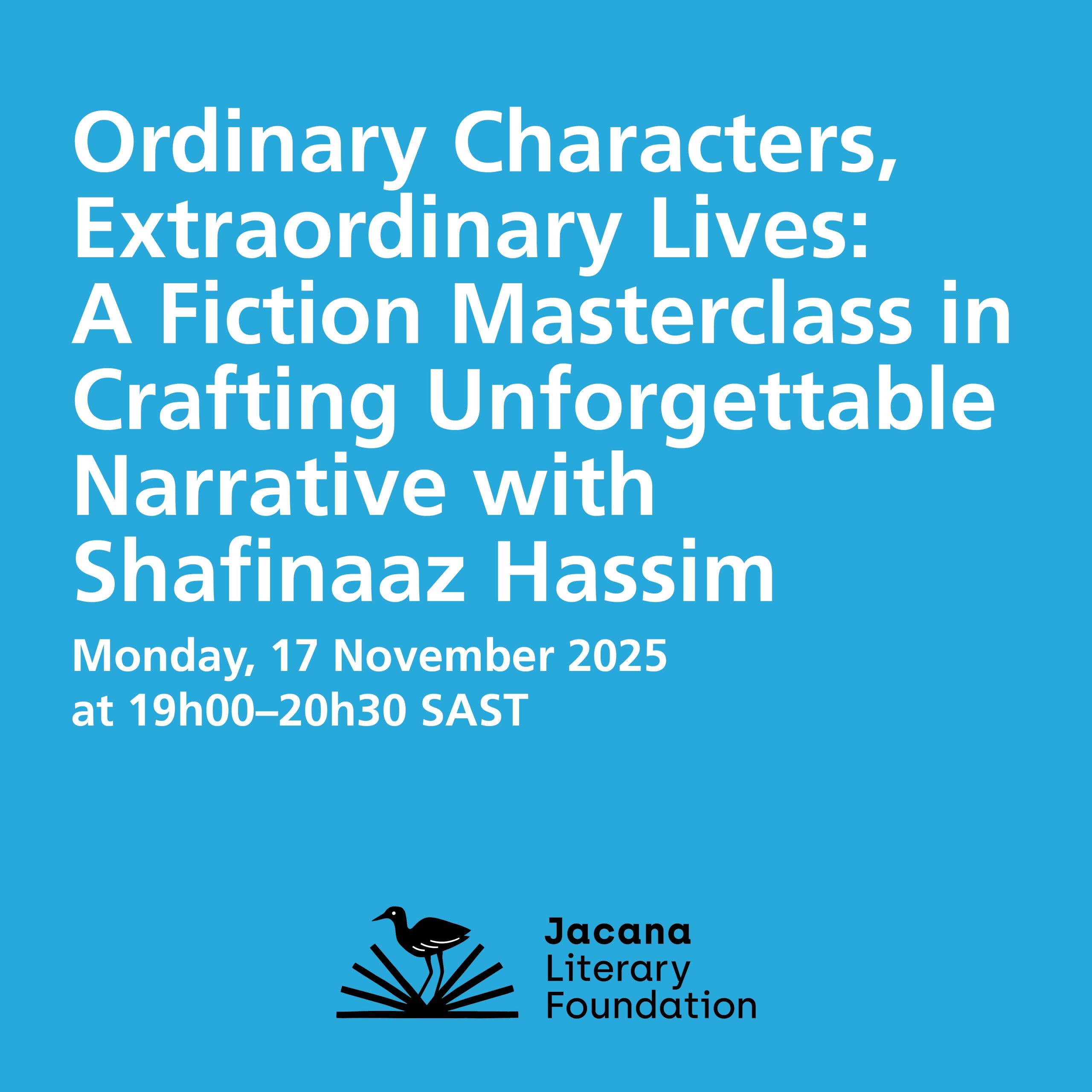 JLF Courses Nov 2025 Web Slides-02 Ordinary Characters, Extraordinary Lives: A Fiction Masterclass in Crafting Unforgettable Narrative with Shafinaaz Hassim Monday, 17 November 2025 at 19h00–20h30 SAST - Image 1