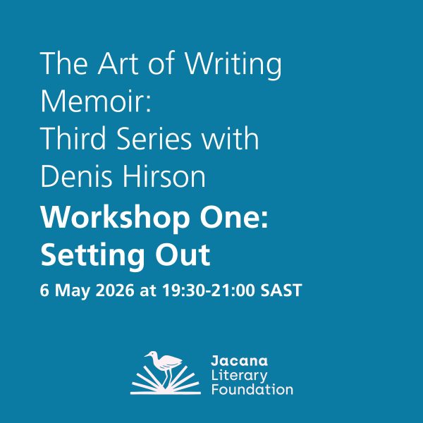 The Art of Writing Memoir: Third Series with Denis Hirson  Workshop One: Setting Out   6 May 2026 at 19:30-21:00 SAST