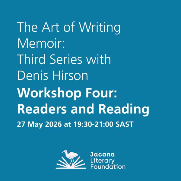 The Art of Writing Memoir: Third Series with Denis Hirson Workshop Four: Readers and Reading 27 May 2026 at 19:30-21:00 SAST
