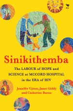 Sinikithemba: The Labour of Hope and Science at McCord Hospital in the Era of HIV
