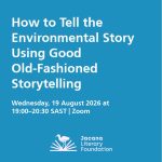 How to Tell the Environmental Story Using Good Old-Fashioned Storytelling Wednesday, 19 August 2026 at 19:00–20:30 SAST | Zoom