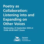 Poetry as Collaboration: Listening into and Expanding on Other Voices Wednesday, 23 September 2026 at 19:00–20:30 SAST | Zoom