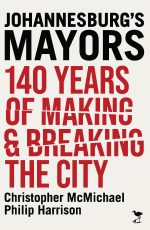 Johannesburg's Mayors: 140 years of Making and Breaking the city(Forthcoming title November)