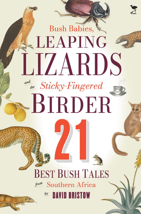Bush Babies, Leaping Lizards and the Sticky-Fingered Birder: 21 Best Bush Tales from Southern Africa